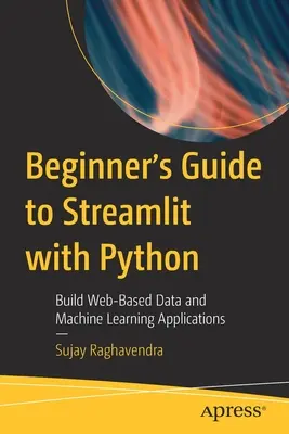 Przewodnik dla początkujących po Streamlit z Pythonem: Tworzenie internetowych aplikacji do przetwarzania danych i uczenia maszynowego - Beginner's Guide to Streamlit with Python: Build Web-Based Data and Machine Learning Applications