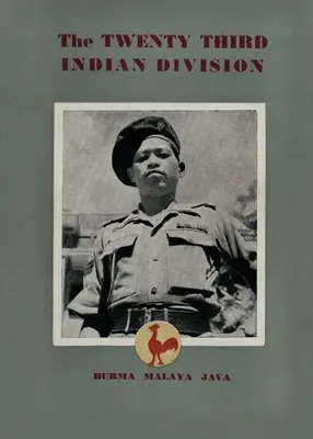 Dwudziesta Trzecia Dywizja Indyjska: Dywizja Walczących Kogutów - The Twenty Third Indian Division: The Fighting Cock Division