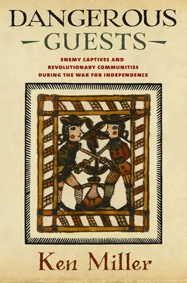 Niebezpieczni goście: Wrodzy jeńcy i rewolucyjne społeczności podczas wojny o niepodległość - Dangerous Guests: Enemy Captives and Revolutionary Communities During the War for Independence