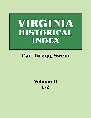 Virginia Historical Index. in Two Volumes. by E. G. Swem, Librarian of the College of William and Mary. Tom drugi: L-Z - Virginia Historical Index. in Two Volumes. by E. G. Swem, Librarian of the College of William and Mary. Volume Two: L-Z