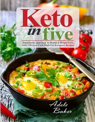 Keto in Five: Godne zaufania podejście do zdrowia i utraty wagi dzięki 130 przepisom ketogenicznym o niskiej zawartości węglowodanów i wysokiej zawartości tłuszczu - Keto in Five: Trustworthy Approach to Health & Weight Loss, with 130 Low-Carb High-Fat Ketogenic Recipes