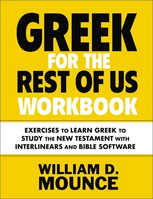 Greek for the Rest of Us Workbook: Ćwiczenia do nauki języka greckiego do studiowania Nowego Testamentu z Interlinears i oprogramowaniem biblijnym - Greek for the Rest of Us Workbook: Exercises to Learn Greek to Study the New Testament with Interlinears and Bible Software