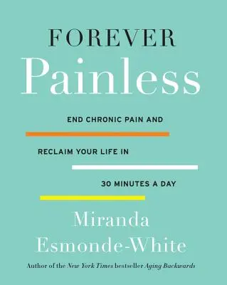 Forever Painless: Zakończ przewlekły ból i odzyskaj swoje życie w 30 minut dziennie - Forever Painless: End Chronic Pain and Reclaim Your Life in 30 Minutes a Day