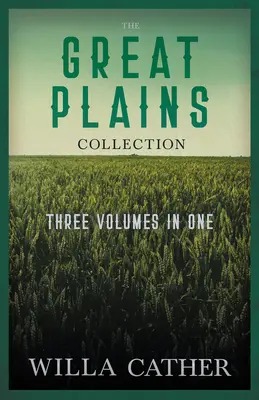 The Great Plains Collection - trzy tomy w jednym: O Pioneers, The Song of the Lark i My Antonia - The Great Plains Collection - Three Volumes in One;O Pioneers!, The Song of the Lark, & My ntonia