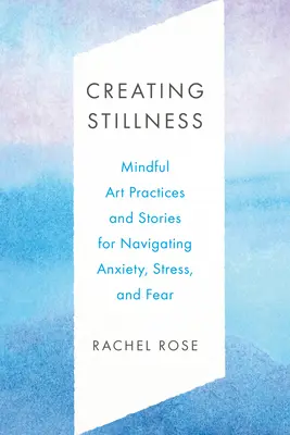 Tworzenie spokoju: Uważne praktyki artystyczne i historie pomagające radzić sobie z lękiem, stresem i strachem - Creating Stillness: Mindful Art Practices and Stories for Navigating Anxiety, Stress, and Fear