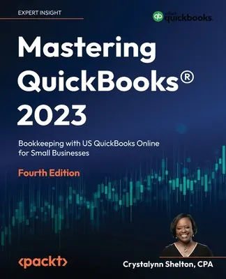 Mastering QuickBooks(R) 2023 - wydanie czwarte: Prowadzenie księgowości z amerykańskim QuickBooks Online dla małych firm - Mastering QuickBooks(R) 2023 - Fourth Edition: Bookkeeping with US QuickBooks Online for Small Businesses