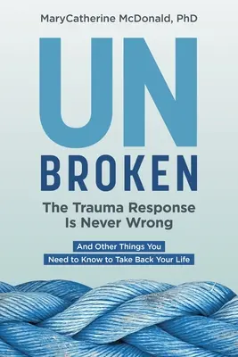 Niezłomny: Reakcja na traumę nigdy nie jest zła: I inne rzeczy, które musisz wiedzieć, aby odzyskać swoje życie - Unbroken: The Trauma Response Is Never Wrong: And Other Things You Need to Know to Take Back Your Life