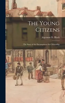 Młodzi obywatele; historia obozu na rzecz obywatelstwa (Black Algernon D. (Algernon David)) - The Young Citizens; the Story of the Encampment for Citizenship (Black Algernon D. (Algernon David))