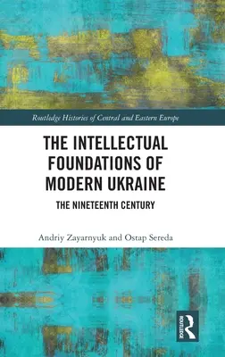 Intelektualne podstawy współczesnej Ukrainy: XIX wiek - The Intellectual Foundations of Modern Ukraine: The Nineteenth Century