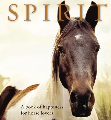 Spirit: Księga szczęścia dla miłośników koni - Spirit: A Book of Happiness for Horse Lovers