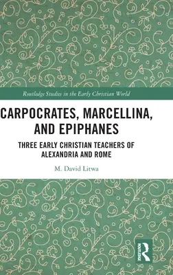 Karpokrates, Marcelina i Epifanes: Trzej wczesnochrześcijańscy nauczyciele z Aleksandrii i Rzymu - Carpocrates, Marcellina, and Epiphanes: Three Early Christian Teachers of Alexandria and Rome