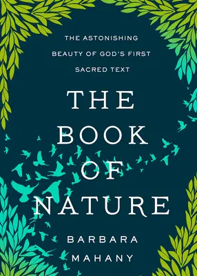 Księga Natury: Zadziwiające piękno pierwszego świętego tekstu Boga - The Book of Nature: The Astonishing Beauty of God's First Sacred Text