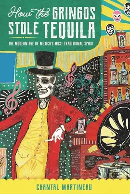 Jak Gringos ukradli Tequilę: Współczesna era najbardziej tradycyjnego meksykańskiego alkoholu wysokoprocentowego - How the Gringos Stole Tequila: The Modern Age of Mexico's Most Traditional Spirit