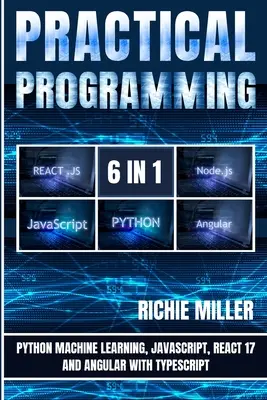 Praktyczne programowanie 6 w 1: uczenie maszynowe w Pythonie, JavaScript, React 17 i Angular z Typescript - Practical Programming 6 in 1: Python Machine Learning, JavaScript, React 17, And Angular With Typescript