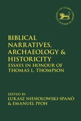 Narracje biblijne, archeologia i historyczność: Eseje na cześć Thomasa L. Thompsona - Biblical Narratives, Archaeology and Historicity: Essays in Honour of Thomas L. Thompson