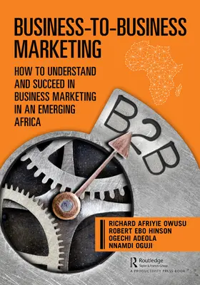 Marketing między przedsiębiorstwami: Jak zrozumieć i odnieść sukces w marketingu biznesowym w rozwijającej się Afryce - Business-to-Business Marketing: How to Understand and Succeed in Business Marketing in an Emerging Africa
