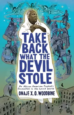 Odzyskaj to, co ukradł diabeł: Spotkania afroamerykańskiego proroka w świecie duchów (Woodbine Onaje X. O. (Phillips Academy)) - Take Back What the Devil Stole: An African American Prophet's Encounters in the Spirit World (Woodbine Onaje X. O. (Phillips Academy))