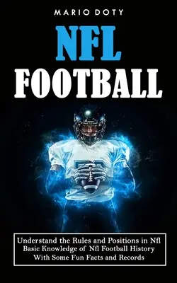 Nfl Football: Zrozumieć zasady i pozycje w futbolu Nfl (podstawowa wiedza o historii futbolu Nfl z zabawnymi faktami i powtórkami) - Nfl Football: Understand the Rules and Positions in Nfl Football (Basic Knowledge of Nfl Football History With Some Fun Facts and Re