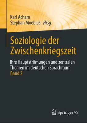 Soziologie Der Zwischenkriegszeit. Ihre Hauptstrmungen Und Zentralen Themen Im Deutschen Sprachraum: Band 2