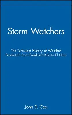 Storm Watchers: Burzliwa historia przewidywania pogody od latawca Franklina do El Nino - Storm Watchers: The Turbulent History of Weather Prediction from Franklin's Kite to El Nino