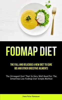 Dieta Fodmap: The Full And Delicious A New Diet To Cure IBS And Other Digestive Ailments (Najsilniejsza dieta, która jest bardzo dobra - Fodmap Diet: The Full And Delicious A New Diet To Cure IBS And Other Digestive Ailments (The Strongest Diet That Is Very Well Good