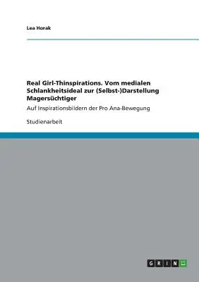 Real Girl-Thinspirations. Vom medialen Schlankheitsideal zur (Selbst-)Darstellung Magerschtiger auf Inspirationsbildern der Pro Ana-Bewegung