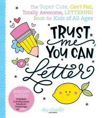 Trust Me, You Can Letter: Super urocza, nie można zawieść, całkowicie niesamowita książka z literami dla dzieci w każdym wieku - Trust Me, You Can Letter: The Super-Cute, Can't-Fail, Totally Awesome Lettering Book for Kids of All Ages