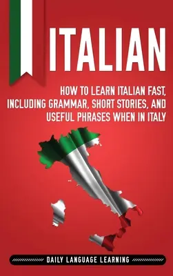 Włoski: Jak szybko nauczyć się włoskiego, w tym gramatyki, opowiadań i przydatnych zwrotów we Włoszech - Italian: How to Learn Italian Fast, Including Grammar, Short Stories, and Useful Phrases When in Italy