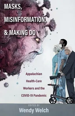 Maski, dezinformacja i radzenie sobie: Pracownicy służby zdrowia w Appalachach i pandemia Covid-19 - Masks, Misinformation, and Making Do: Appalachian Health-Care Workers and the Covid-19 Pandemic