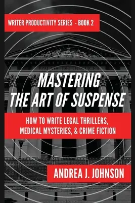 Opanowanie sztuki suspensu: jak pisać thrillery prawnicze, tajemnice medyczne i kryminały - Mastering the Art of Suspense: How to Write Legal Thrillers, Medical Mysteries, & Crime Fiction