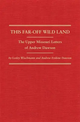 This Far-Off Wild Land: Listy Andrew Dawsona z Górnego Missouri - This Far-Off Wild Land: The Upper Missouri Letters of Andrew Dawson