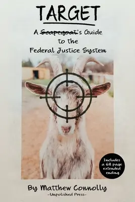 Cel: Przewodnik kozła ofiarnego po federalnym systemie sprawiedliwości - Target: A Scapegoat's Guide to the Federal Justice System