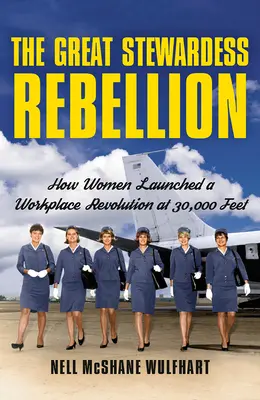 Wielki bunt stewardes: Jak kobiety rozpoczęły rewolucję w miejscu pracy na wysokości 30 000 stóp - The Great Stewardess Rebellion: How Women Launched a Workplace Revolution at 30,000 Feet