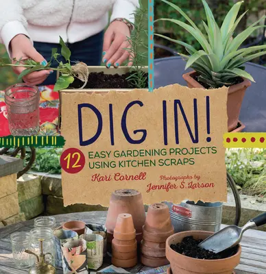 Dig In: 12 łatwych projektów ogrodniczych z wykorzystaniem resztek kuchennych - Dig In!: 12 Easy Gardening Projects Using Kitchen Scraps