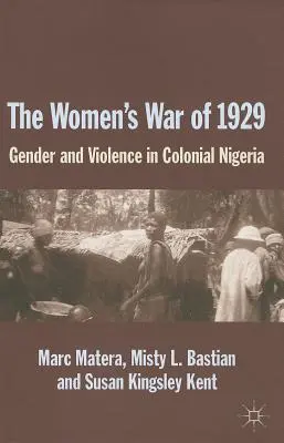 Wojna kobiet w 1929 roku: Płeć i przemoc w kolonialnej Nigerii - The Women's War of 1929: Gender and Violence in Colonial Nigeria