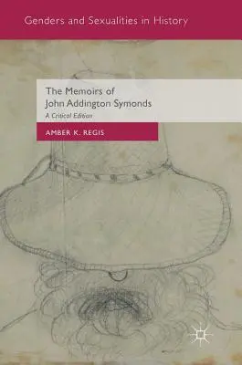 Wspomnienia Johna Addingtona Symondsa: Wydanie krytyczne - The Memoirs of John Addington Symonds: A Critical Edition