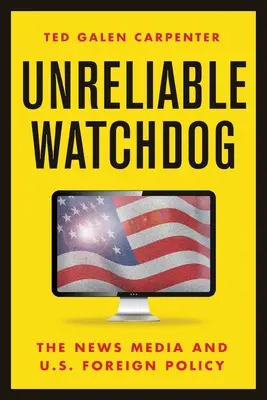 Nierzetelny strażnik: Media informacyjne i polityka zagraniczna USA - Unreliable Watchdog: The News Media and U.S. Foreign Policy