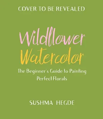 Wildflower Watercolor: Przewodnik dla początkujących po malowaniu pięknych kwiatów - Wildflower Watercolor: The Beginner's Guide to Painting Beautiful Florals