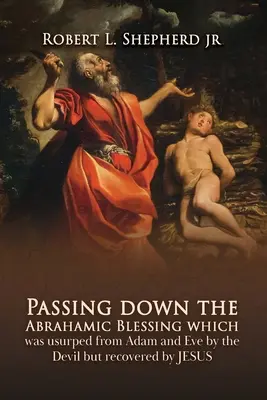 Przekazanie Błogosławieństwa Abrahama, które zostało odebrane Adamowi i Ewie przez diabła, ale odzyskane przez Jezusa - Passing down the Abrahamic Blessing Which Was Usurped from Adam and Eve by the Devil but Recovered by Jesus