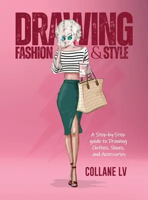 Rysowanie mody i stylu: Przewodnik krok po kroku po rysowaniu ubrań, butów i akcesoriów - Drawing Fashion & Style: A step-by-step guide to drawing clothes, shoes, and accessories