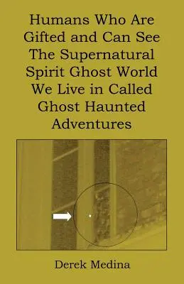 Ludzie, którzy są utalentowani i mogą zobaczyć nadprzyrodzony świat duchów, w którym żyjemy, zwany Ghost Haunted Adventures - Humans Who Are Gifted and Can See the Supernatural Spirit Ghost World We Live in Called Ghost Haunted Adventures