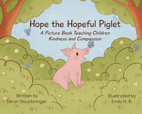 Hope the Hopeful Piglet: Książka obrazkowa ucząca dzieci dobroci i współczucia - Hope the Hopeful Piglet: A Picture Book Teaching Children Kindness and Compassion