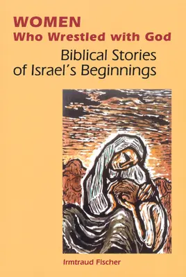 Kobiety, które zmagały się z Bogiem: Biblijne opowieści o początkach Izraela - Women Who Wrestled with God: Biblical Stories of Israel's Beginnings