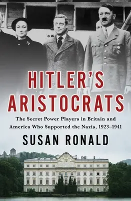 Arystokraci Hitlera: Tajni gracze w Wielkiej Brytanii i Ameryce, którzy wspierali nazistów w latach 1923-1941 - Hitler's Aristocrats: The Secret Power Players in Britain and America Who Supported the Nazis, 1923-1941