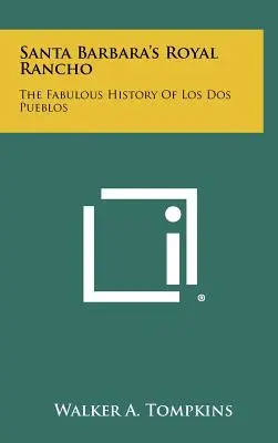 Królewskie Rancho Santa Barbara: Wspaniała historia Los Dos Pueblos - Santa Barbara's Royal Rancho: The Fabulous History Of Los Dos Pueblos