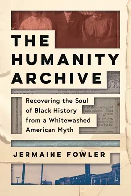 Archiwum ludzkości: Odzyskiwanie duszy czarnej historii z wybielonego amerykańskiego mitu - The Humanity Archive: Recovering the Soul of Black History from a Whitewashed American Myth