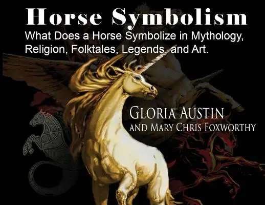 Symbolika koni: Koń w mitologii, religii, folklorze i sztuce - Horse Symbolism: The Horse in Mythology, Religion, Folklore and Art