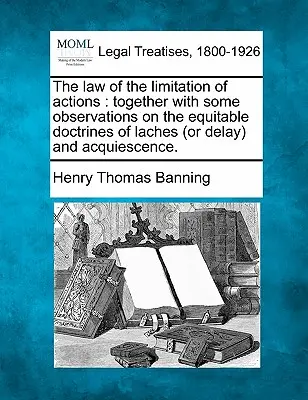 Prawo przedawnienia roszczeń: Together with Some Observations on the Equitable Doctrines of Laches (or Delay) and Acquiescence. - The Law of the Limitation of Actions: Together with Some Observations on the Equitable Doctrines of Laches (or Delay) and Acquiescence.