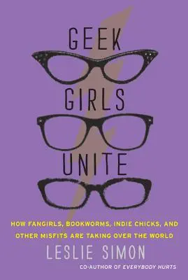 Geek Girls Unite: Jak fangirls, mole książkowe, niezależne laski i inne odmieńcy przejmują świat - Geek Girls Unite: How Fangirls, Bookworms, Indie Chicks, and Other Misfits Are Taking Over the World