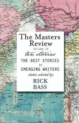 The Masters Review Volume IX: Z historiami wybranymi przez Ricka Bassa - The Masters Review Volume IX: With Stories Selected by Rick Bass